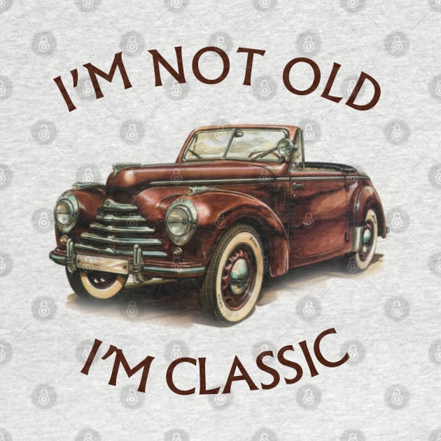 I'm Not Old I'm Classic Funny Car Graphic - American  Cabriolet by Pannolinno